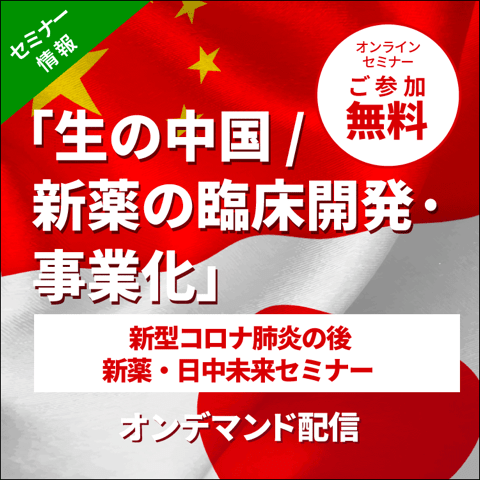 セミナー情報 「生の中国 / 新薬の臨床開発·事業化」新型コロナ肺炎の後 新薬・日中未来セミナーオンデマンド配信